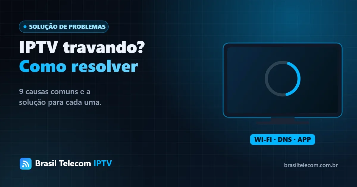 IPTV travando: tela de carregamento e as causas mais comuns — Brasil Telecom IPTV.